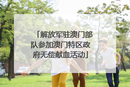 解放军驻澳门部队参加澳门特区政府无偿献血活动